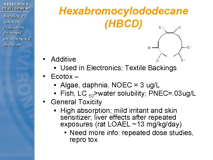 Hexabromocylododecane (HBCD) • Additive § Used in Electronics; Textile Backings • Ecotox – §