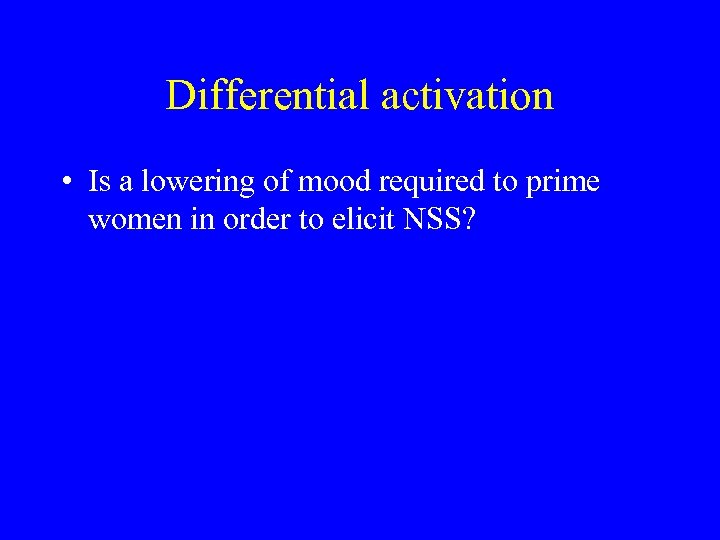 Differential activation • Is a lowering of mood required to prime women in order