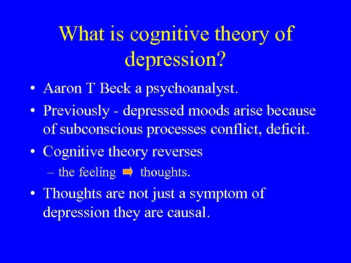 What is cognitive theory of depression? • Aaron T Beck a psychoanalyst. • Previously