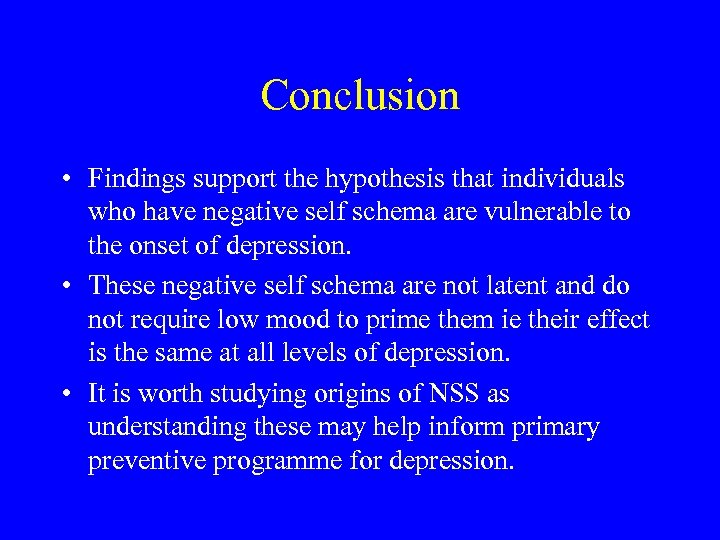 Conclusion • Findings support the hypothesis that individuals who have negative self schema are