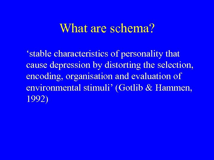 What are schema? ‘stable characteristics of personality that cause depression by distorting the selection,