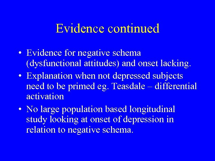 Evidence continued • Evidence for negative schema (dysfunctional attitudes) and onset lacking. • Explanation