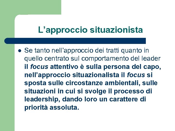 L’approccio situazionista l Se tanto nell’approccio dei tratti quanto in quello centrato sul comportamento