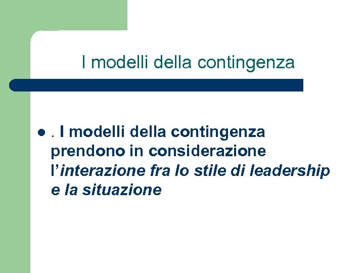 I modelli della contingenza l . I modelli della contingenza prendono in considerazione l’interazione