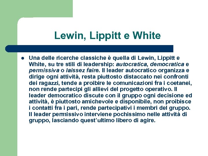 Lewin, Lippitt e White l Una delle ricerche classiche è quella di Lewin, Lippitt