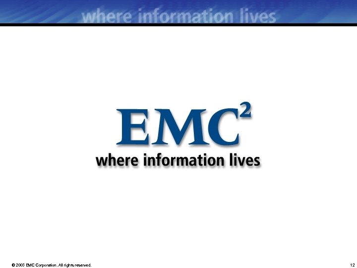 © 2003 EMC Corporation. All rights reserved. 12 