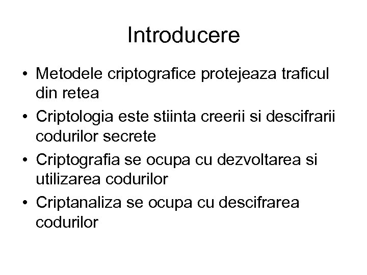 Introducere • Metodele criptografice protejeaza traficul din retea • Criptologia este stiinta creerii si