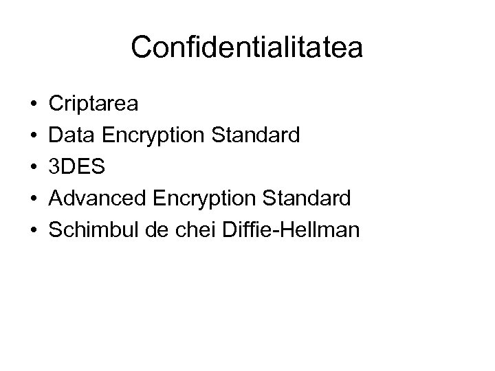 Confidentialitatea • • • Criptarea Data Encryption Standard 3 DES Advanced Encryption Standard Schimbul
