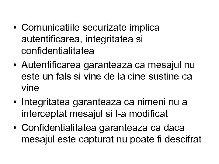  • Comunicatiile securizate implica autentificarea, integritatea si confidentialitatea • Autentificarea garanteaza ca mesajul