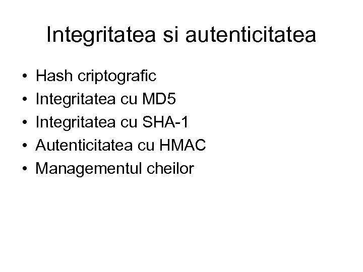 Integritatea si autenticitatea • • • Hash criptografic Integritatea cu MD 5 Integritatea cu