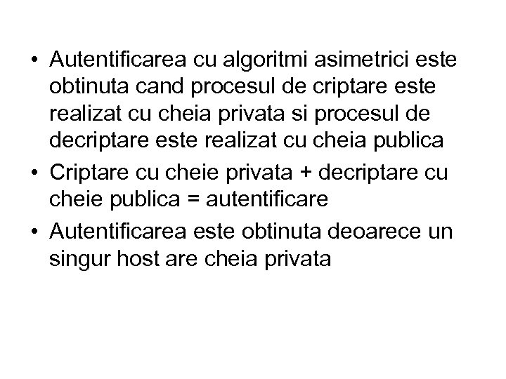  • Autentificarea cu algoritmi asimetrici este obtinuta cand procesul de criptare este realizat