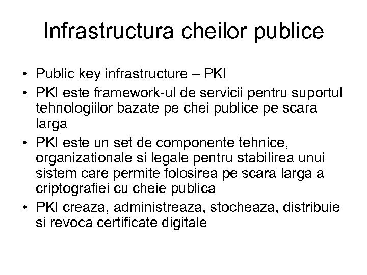 Infrastructura cheilor publice • Public key infrastructure – PKI • PKI este framework-ul de
