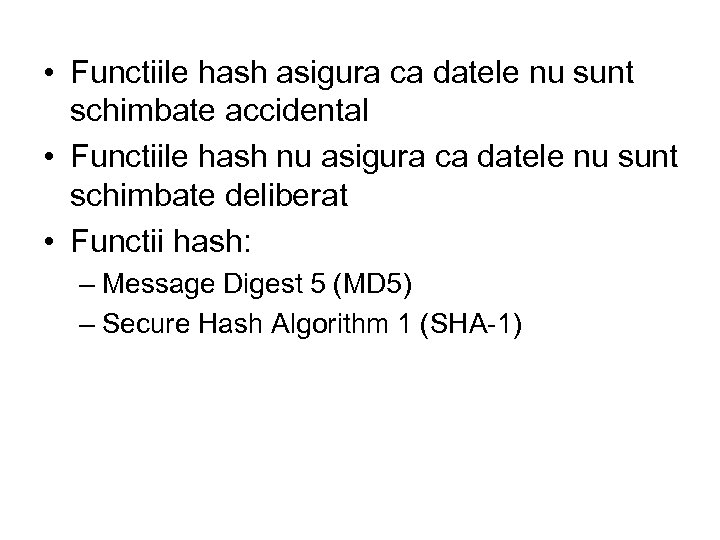  • Functiile hash asigura ca datele nu sunt schimbate accidental • Functiile hash