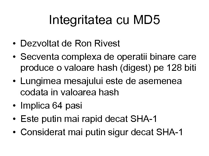 Integritatea cu MD 5 • Dezvoltat de Ron Rivest • Secventa complexa de operatii