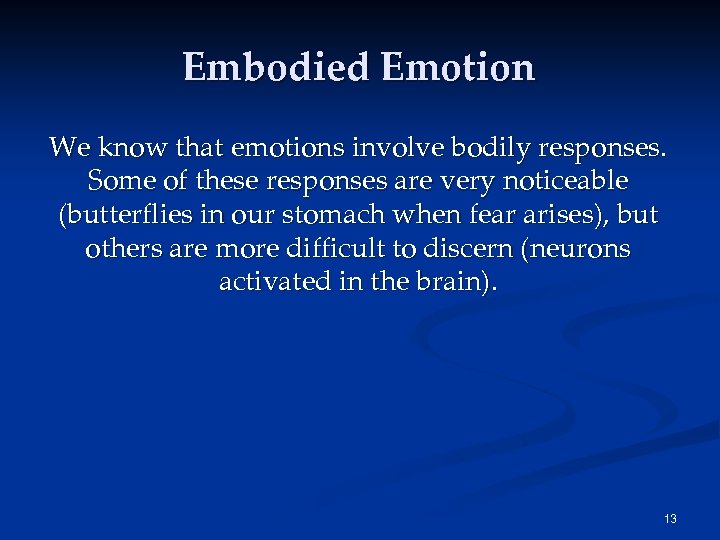 Embodied Emotion We know that emotions involve bodily responses. Some of these responses are