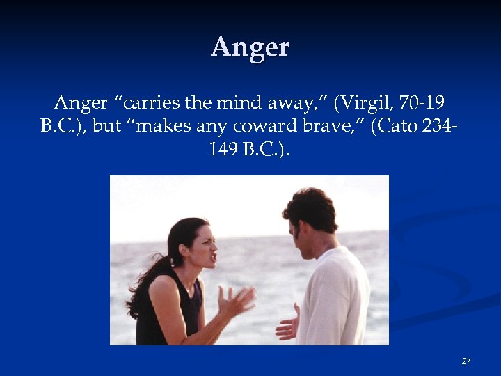Anger “carries the mind away, ” (Virgil, 70 -19 B. C. ), but “makes
