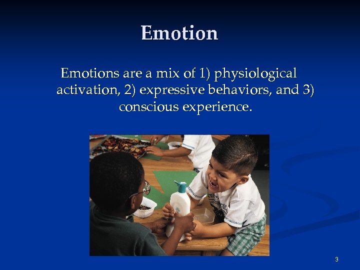 Emotions are a mix of 1) physiological activation, 2) expressive behaviors, and 3) conscious