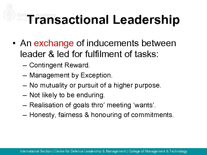 Transactional Leadership • An exchange of inducements between leader & led for fulfilment of