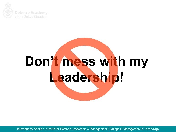 Don’t mess with my Leadership! International Section | Centre for Defence Leadership & Management