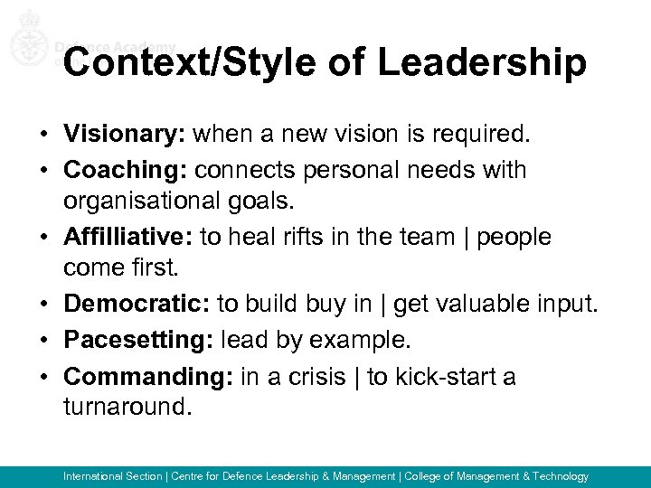 Context/Style of Leadership • Visionary: when a new vision is required. • Coaching: connects