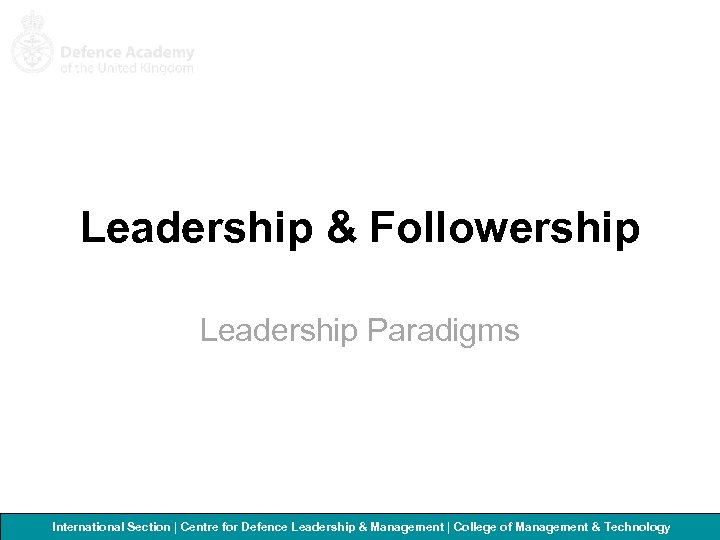 Leadership & Followership Leadership Paradigms International Section | Centre for Defence Leadership & Management