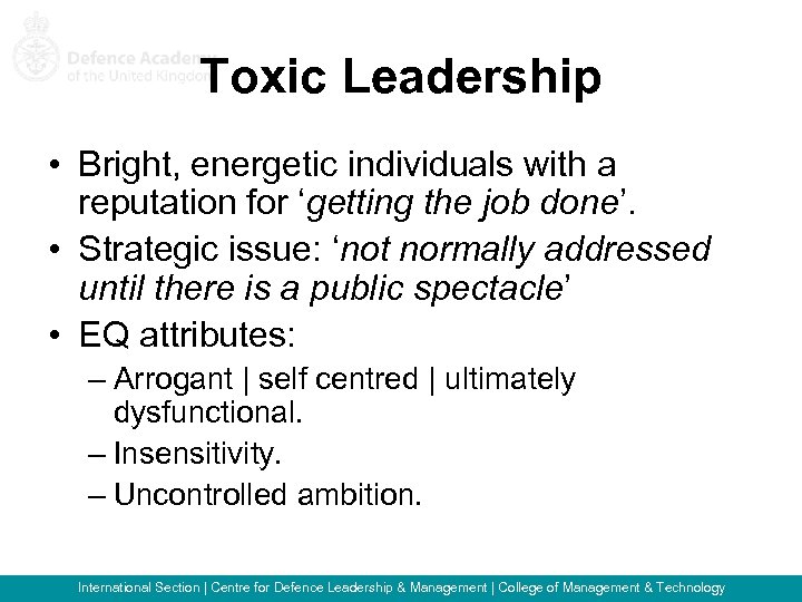 Toxic Leadership • Bright, energetic individuals with a reputation for ‘getting the job done’.