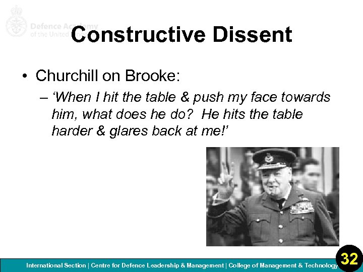 Constructive Dissent • Churchill on Brooke: – ‘When I hit the table & push