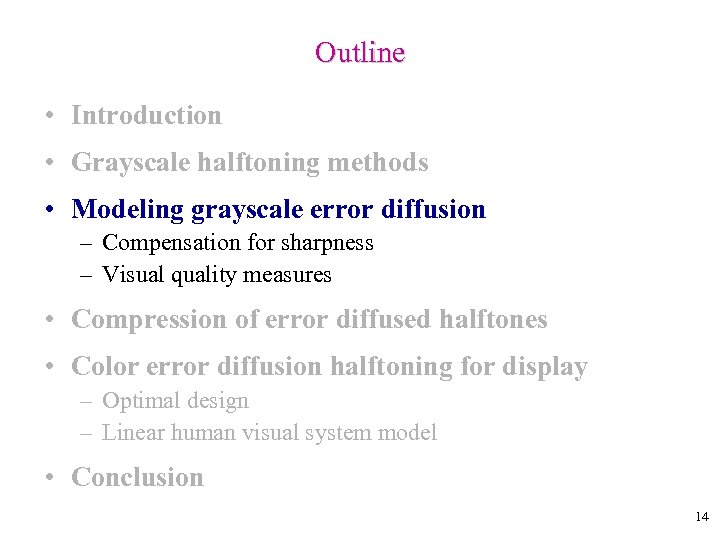 Outline • Introduction • Grayscale halftoning methods • Modeling grayscale error diffusion – Compensation
