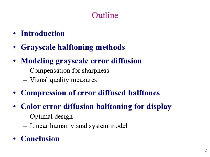 Outline • Introduction • Grayscale halftoning methods • Modeling grayscale error diffusion – Compensation