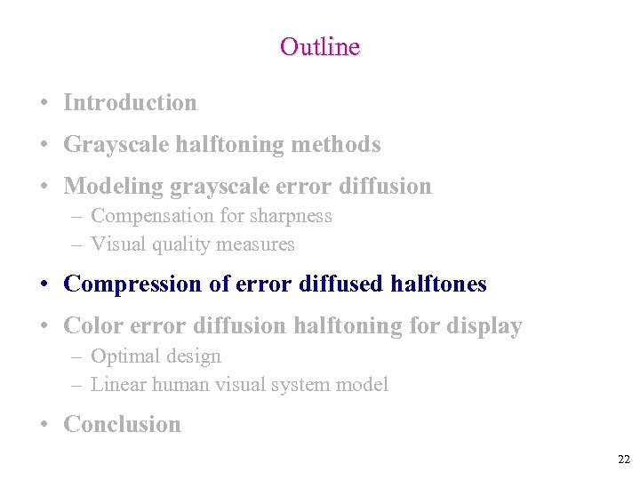 Outline • Introduction • Grayscale halftoning methods • Modeling grayscale error diffusion – Compensation