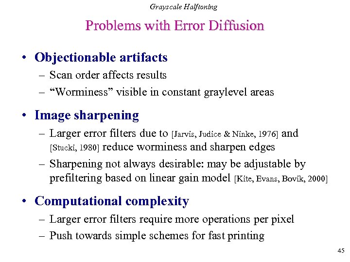 Grayscale Halftoning Problems with Error Diffusion • Objectionable artifacts – Scan order affects results