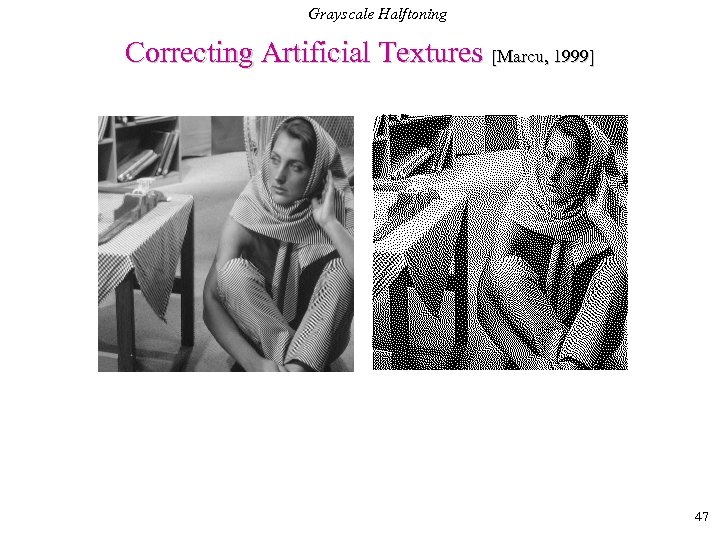 Grayscale Halftoning Correcting Artificial Textures [Marcu, 1999] 47 