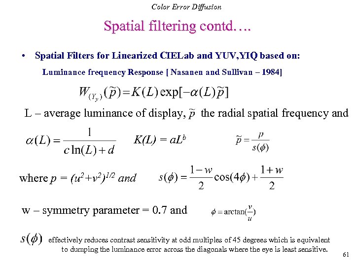 Color Error Diffusion Spatial filtering contd…. • Spatial Filters for Linearized CIELab and YUV,