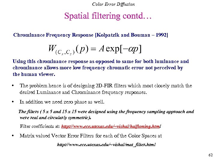 Color Error Diffusion Spatial filtering contd… Chrominance Frequency Response [Kolpatzik and Bouman – 1992]