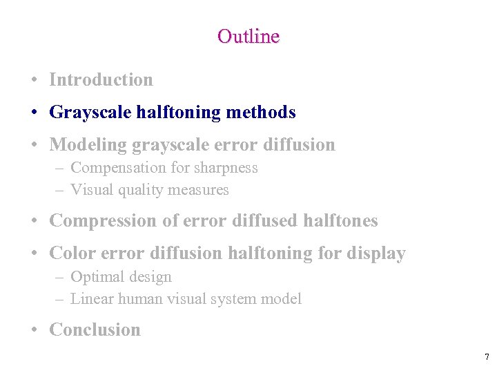 Outline • Introduction • Grayscale halftoning methods • Modeling grayscale error diffusion – Compensation