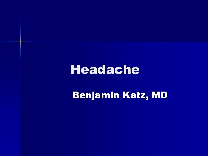 Headache Benjamin Katz, MD 
