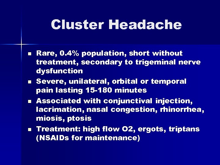 Cluster Headache n n Rare, 0. 4% population, short without treatment, secondary to trigeminal