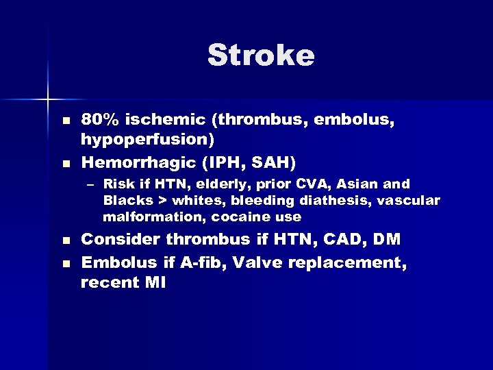 Stroke n n 80% ischemic (thrombus, embolus, hypoperfusion) Hemorrhagic (IPH, SAH) – Risk if
