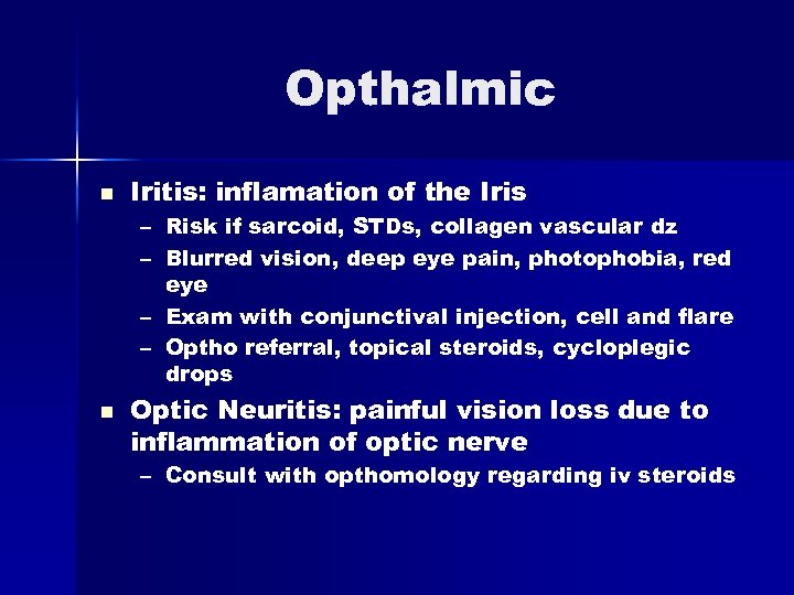 Opthalmic n Iritis: inflamation of the Iris – Risk if sarcoid, STDs, collagen vascular