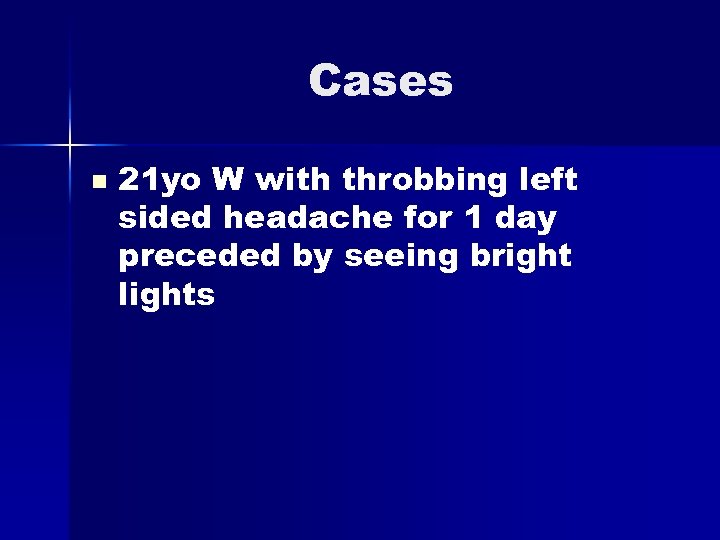 Cases n 21 yo W with throbbing left sided headache for 1 day preceded