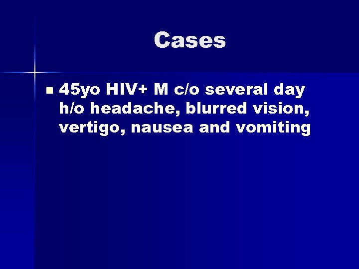 Cases n 45 yo HIV+ M c/o several day h/o headache, blurred vision, vertigo,