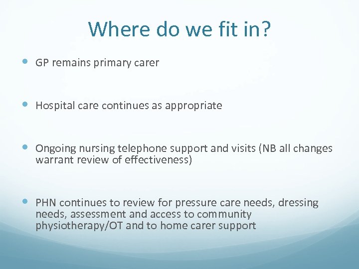 Where do we fit in? GP remains primary carer Hospital care continues as appropriate