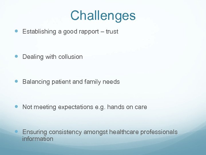 Challenges Establishing a good rapport – trust Dealing with collusion Balancing patient and family
