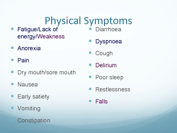Physical Symptoms Fatigue/Lack of energy/Weakness Anorexia Pain Dry mouth/sore mouth Nausea Early satiety Vomiting