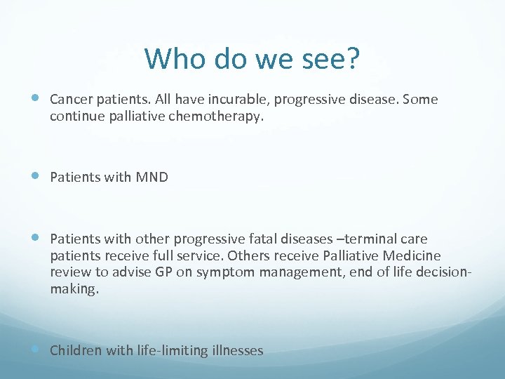 Who do we see? Cancer patients. All have incurable, progressive disease. Some continue palliative