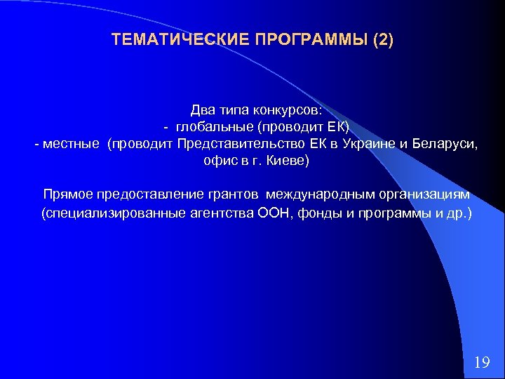 ТЕМАТИЧЕСКИЕ ПРОГРАММЫ (2) Два типа конкурсов: - глобальные (проводит ЕК) - местные (проводит Представительство