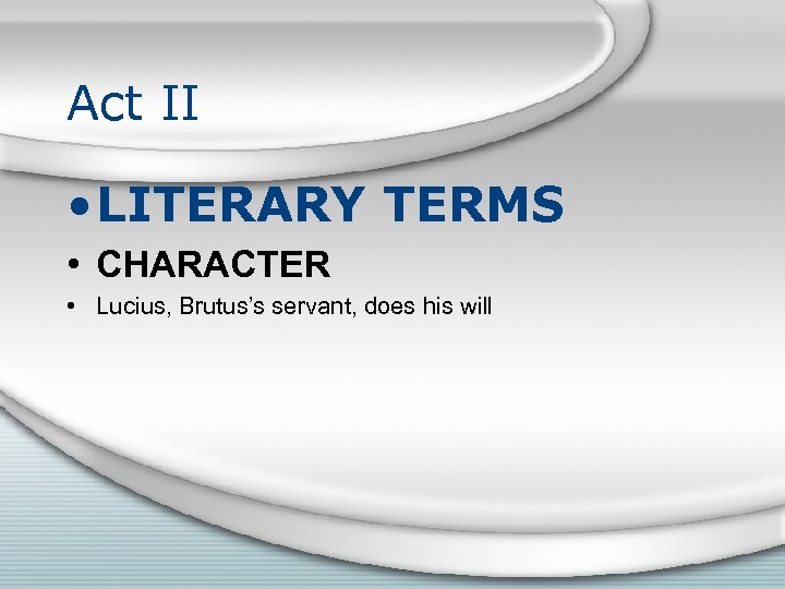 Act II • LITERARY TERMS • CHARACTER • Lucius, Brutus’s servant, does his will