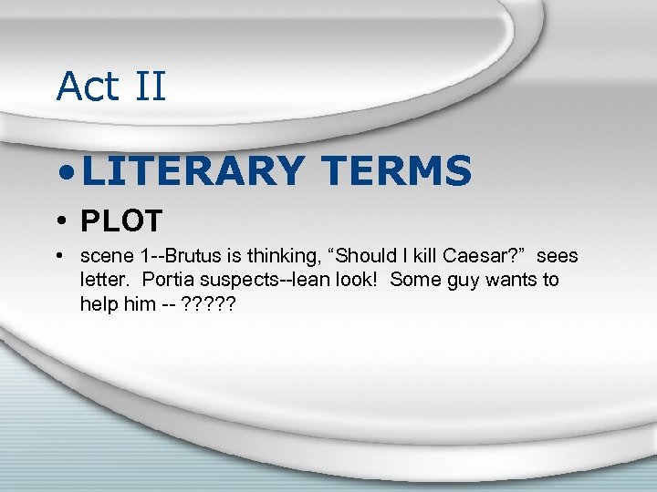 Act II • LITERARY TERMS • PLOT • scene 1 --Brutus is thinking, “Should