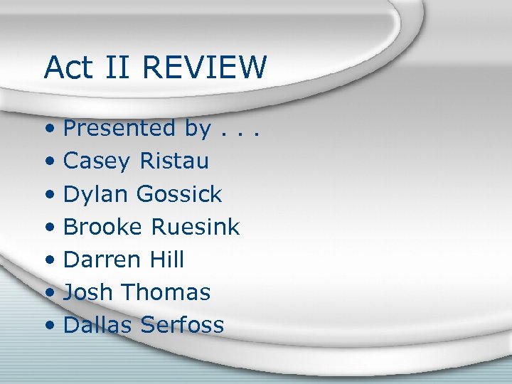 Act II REVIEW • Presented by. . . • Casey Ristau • Dylan Gossick
