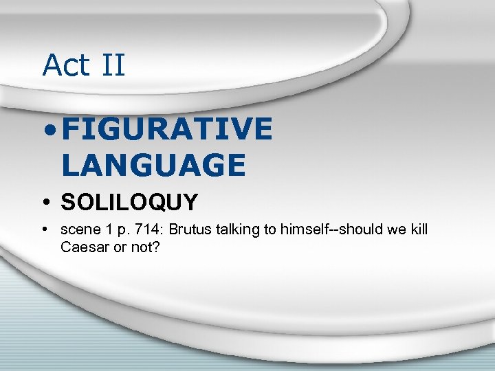 Act II • FIGURATIVE LANGUAGE • SOLILOQUY • scene 1 p. 714: Brutus talking